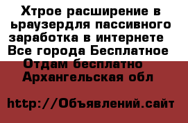 Хтрое расширение в ьраузердля пассивного заработка в интернете - Все города Бесплатное » Отдам бесплатно   . Архангельская обл.